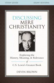 Discussing Mere Christianity Bible Study Guide