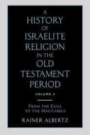 A History of Israelite Religion in the Old Testament Period Volume 2 from the Exile to the Maccabees