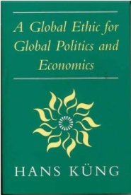 A Global Ethic for Global Politics and Economics