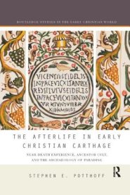 The Afterlife in Early Christian Carthage: Near-Death Experiences, Ancestor Cult, and the Archaeology of Paradise