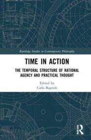 Time in Action: The Temporal Structure of Rational Agency and Practical Thought