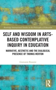 Self and Wisdom in Arts-Based Contemplative Inquiry in Education: Narrative, Aesthetic and the Dialogical Presence of Thomas Merton