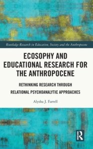 Ecosophy and Educational Research for the Anthropocene: Rethinking Research through Relational Psychoanalytic Approaches