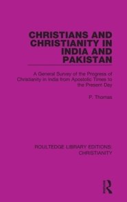 Christians and Christianity in India and Pakistan: A General Survey of the Progress of Christianity in India from Apostolic Times to the Present Day