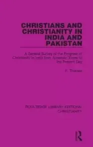 Christians and Christianity in India and Pakistan: A General Survey of the Progress of Christianity in India from Apostolic Times to the Present Day