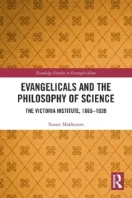 Evangelicals and the Philosophy of Science: The Victoria Institute, 1865-1939