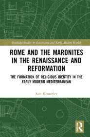 Rome and the Maronites in the Renaissance and Reformation: The Formation of Religious Identity in the Early Modern Mediterranean