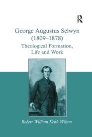 George Augustus Selwyn (1809-1878): Theological Formation, Life and Work