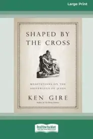 Shaped by the Cross:: Meditations on the Sufferings of Jesus [Standard Large Print 16 Pt Edition]