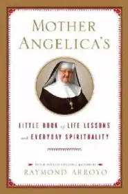 Mother Angelicas Little Book Of Life Lessons And Everyday Spirituality