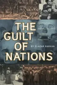 The Guilt of Nations: Restitution and Negotiating Historical Injustices