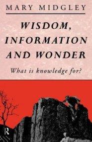 Wisdom, Information and Wonder: What Is Knowledge For?