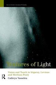 Textures of Light : Vision and Touch in Irigaray, Levinas and Merleau Ponty