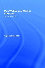 Max Weber and Michel Foucault : Parallel Life-Works