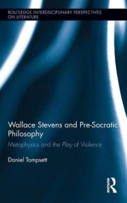 Wallace Stevens and Pre-Socratic Philosophy: Metaphysics and the Play of Violence