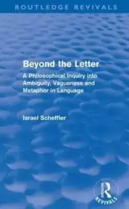 Beyond the Letter (Routledge Revivals): A Philosophical Inquiry into Ambiguity, Vagueness and Methaphor in Language