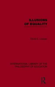 Illusions of Equality (International Library of the Philosophy of Education Volume 7)