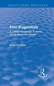 Four Pragmatists: A Critical Introduction to Peirce, James, Mead, and Dewey