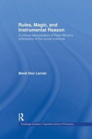 Rules, Magic and Instrumental Reason: A Critical Interpretation of Peter Winch's Philosophy of the Social Sciences