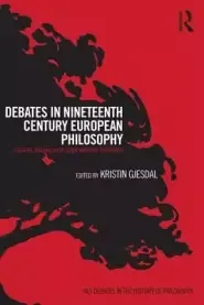 Debates in Nineteenth-Century European Philosophy: Essential Readings and Contemporary Responses