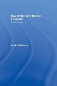 Max Weber and Michel Foucault: Parallel Life-Works