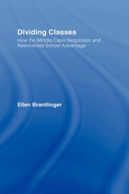 Dividing Classes: How the Middle Class Negotiates and Rationalizes School Advantage