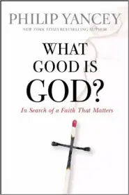 What Good Is God?: In Search of a Faith That Matters