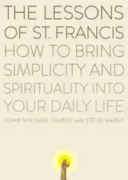 The Lessons of Saint Francis: How to Bring Simplicity and Spirituality into Your Daily Life