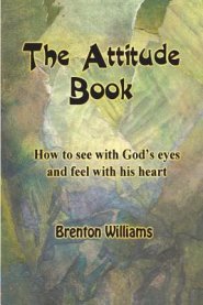 The Attitude Book -- How to see with God's eyes and feel with His heart