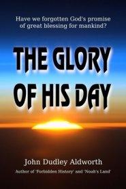 The Glory of His Day: Have we forgotten God's promise of great blessing for mankind?