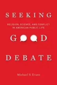 Seeking Good Debate: Religion, Science, and Conflict in American Public Life