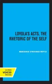 Loyola's Acts: The Rhetoric of the Self Volume 36