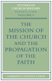 The Mission of the Church and the Propagation of the Faith: Papers Read at the Seventh Summer Meeting and the Eighth Winter Meeting of the Ecclesiasti