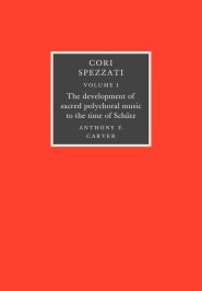 Cori Spezzati: Volume 1, The Development of Sacred Polychoral Music to the Time of Schutz