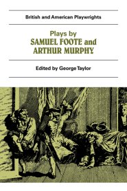 Plays by Samuel Foote and Arthur Murphy: The Minor, the Nabob, the Citizen, Three Weeks After Marriage, Know Your Own Mind