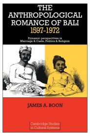 The Anthropological Romance of Bali 1597-1972: Dynamic Perspectives in Marriage and Caste, Politics and Religion