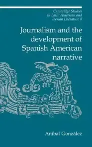 Journalism and the Development of Spanish American Narrative