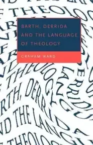 Barth, Derrida And The Language Of Theology