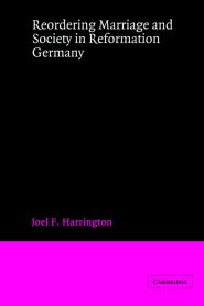 Reordering Marriage and Society in Reformation Germany