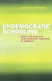 Undemocratic Schooling: Equity and Quality in Mass Secondary Education in Australia