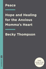 Peace: Hope and Healing for the Anxious Momma's Heart