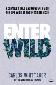 Enter Wild: Exchange a Mild and Mundane Faith for Life with an Uncontainable God