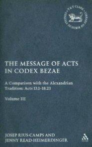 Message of Acts in Codex Bezae: Vol 3 Comparison With The Alexandrian Tradition - Acts 13.1-18.23