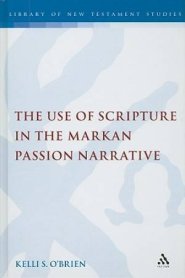 The Use of Scripture in the Markan Passion Narrative