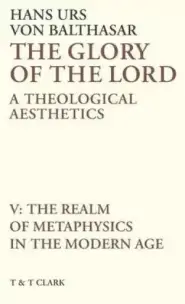 The Glory of the Lord The Realm of Metaphysics in the Modern Age