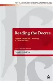 Reading the Decree: Exegesis, Election and Christology in Calvin and Barth