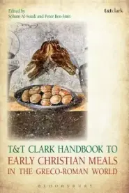 T&t Clark Handbook to Early Christian Meals in the Greco-Roman World