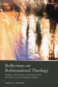 Reflections on Reformational Theology: Studies in the Theology of the Reformation, Karl Barth, and the Evangelical Tradition