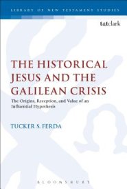 Jesus, the Gospels, and the Galilean Crisis: The Origins, Reception, and Value of an Influential Hypothesis