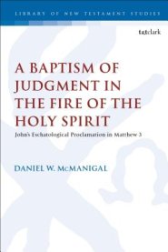 A Baptism of Judgment in the Fire of the Holy Spirit: John's Eschatological Proclamation in Matthew 3